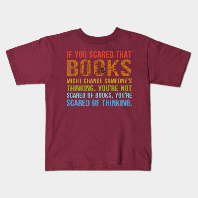 If You’re Scared That Books Might Change Someone’s Thinking T-Shirt Kids T-Shirt by peskybeater